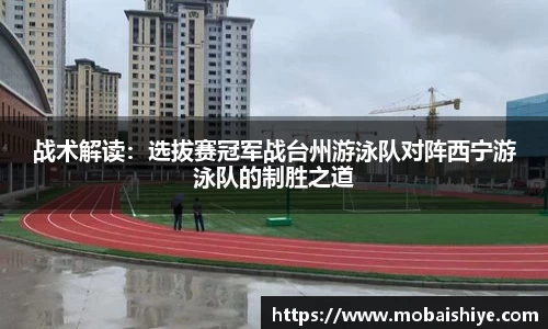 战术解读：选拔赛冠军战台州游泳队对阵西宁游泳队的制胜之道