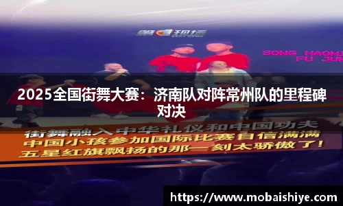 2025全国街舞大赛：济南队对阵常州队的里程碑对决