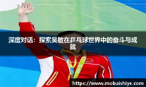 深度对话：探索吴敏在乒乓球世界中的奋斗与成就
