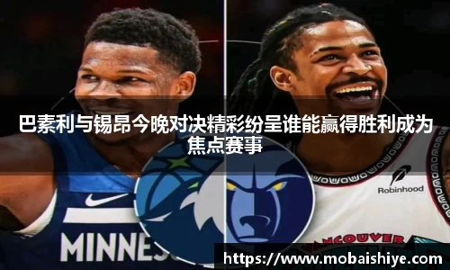 巴素利与锡昂今晚对决精彩纷呈谁能赢得胜利成为焦点赛事